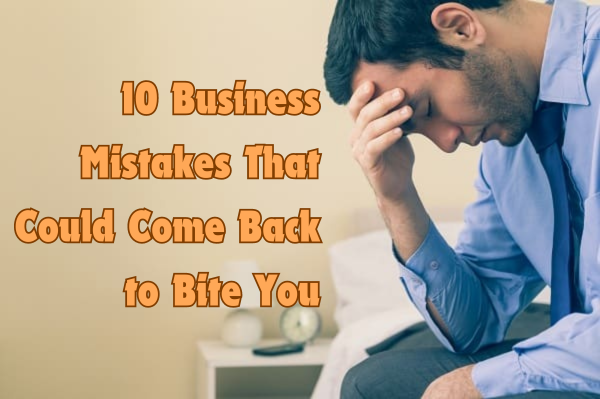 10 Business Mistakes That Could Come Back to Bite You